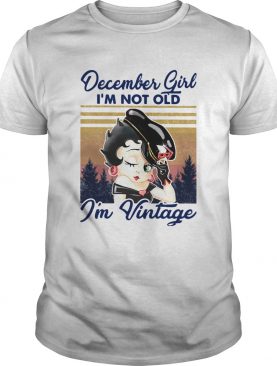 December Girl Im Not Old Im Vintage shirt