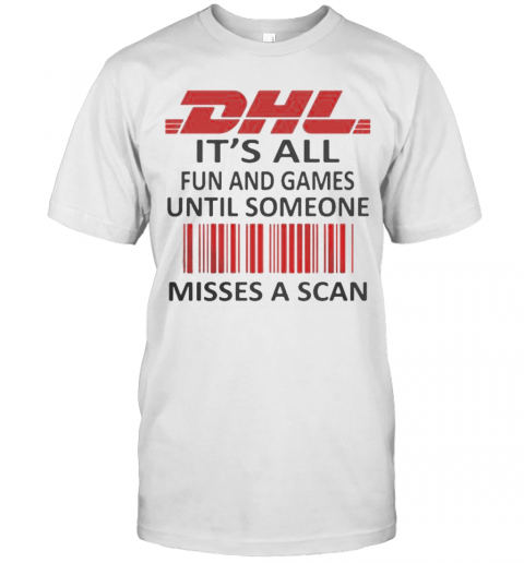 Dhl Logo It'S All Fun And Games Until Someone Misses A Scan T-Shirt