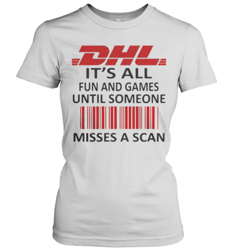 Dhl Logo It'S All Fun And Games Until Someone Misses A Scan T-Shirt Classic Women's T-shirt
