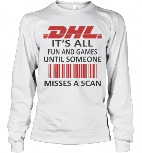 Dhl Logo It'S All Fun And Games Until Someone Misses A Scan T-Shirt Long Sleeved T-shirt 