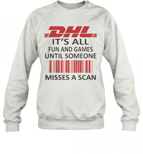 Dhl Logo It'S All Fun And Games Until Someone Misses A Scan T-Shirt Unisex Sweatshirt