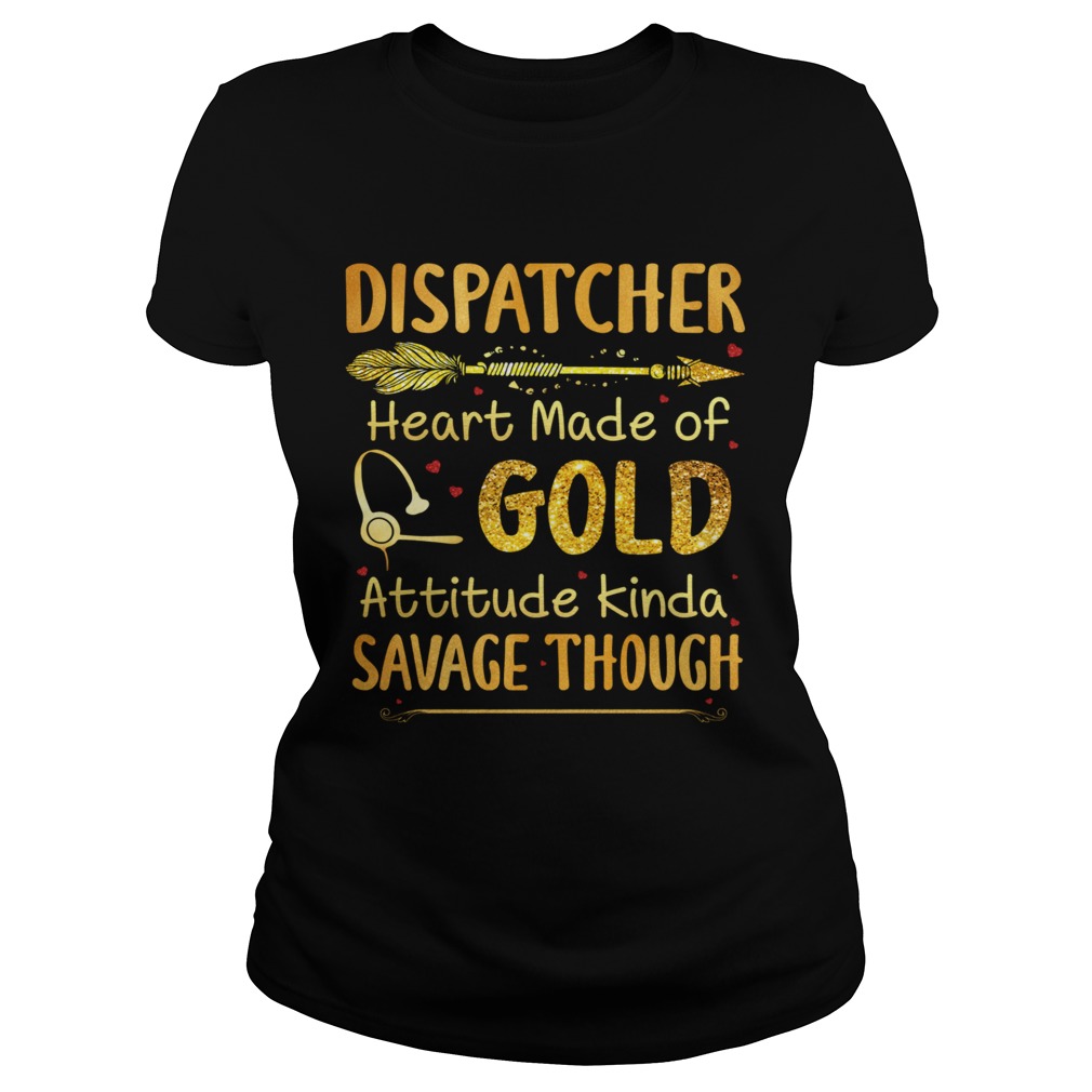 Dispatcher Heart Made Of Gold Attitude Kinda Savage Though Classic Ladies