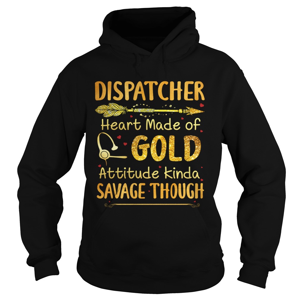 Dispatcher Heart Made Of Gold Attitude Kinda Savage Though Hoodie
