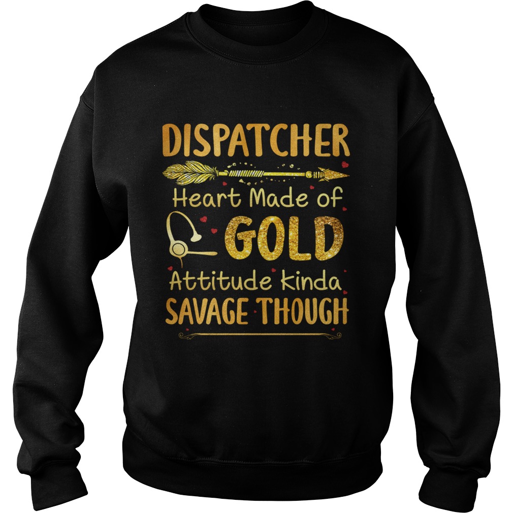 Dispatcher Heart Made Of Gold Attitude Kinda Savage Though Sweatshirt