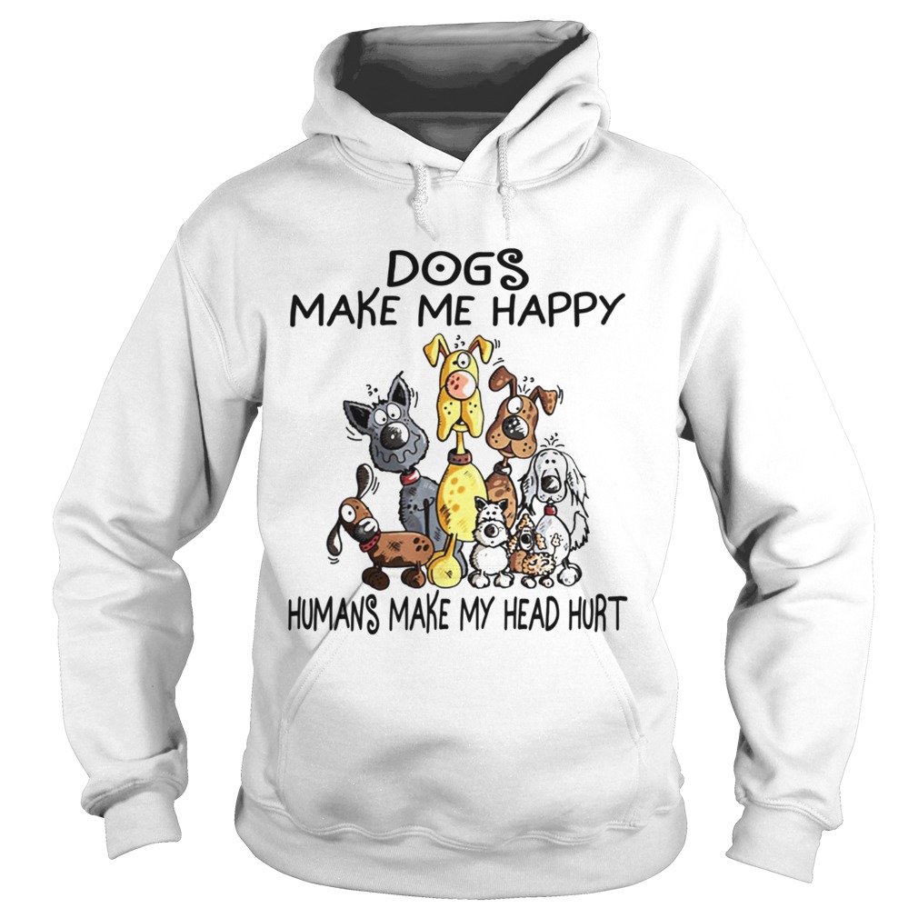 Dogs Make Me Happy Humans Make My Head Hurt Hoodie