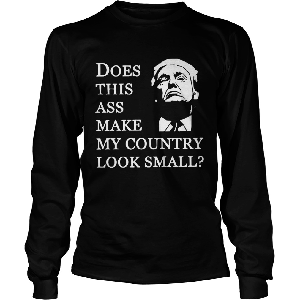 Donald Trump Does This Ass Make My Country Look Small Long Sleeve