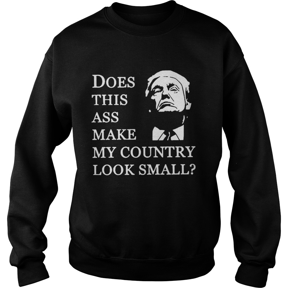 Donald Trump Does This Ass Make My Country Look Small Sweatshirt