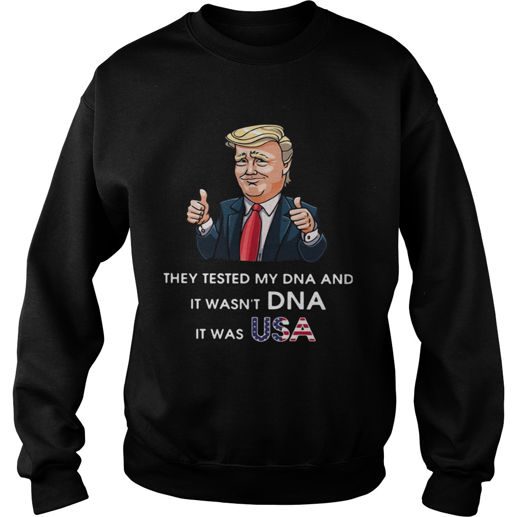 Donald Trump They Tested My DNA And It Wasnt DNA It Was Usa Sweatshirt