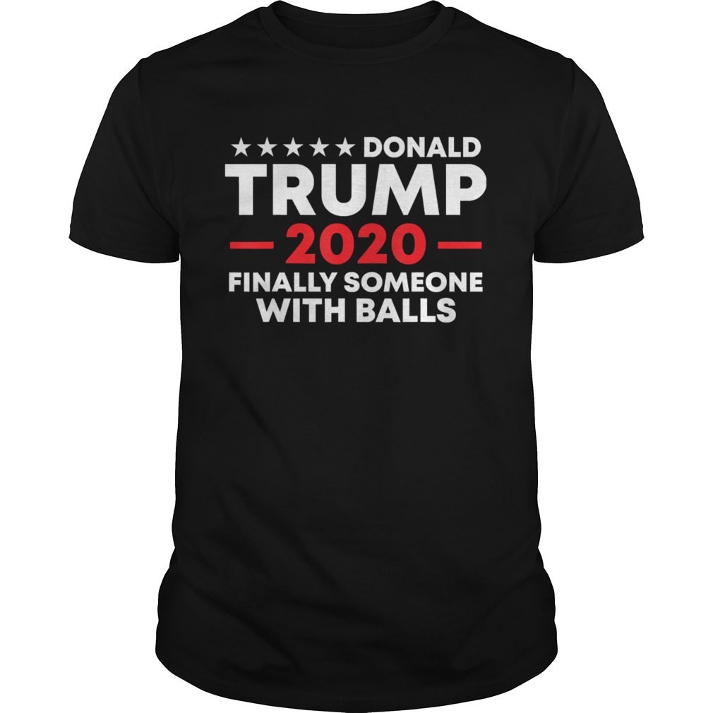 Donald Trump for 2020 fifnally someone with balls shirt