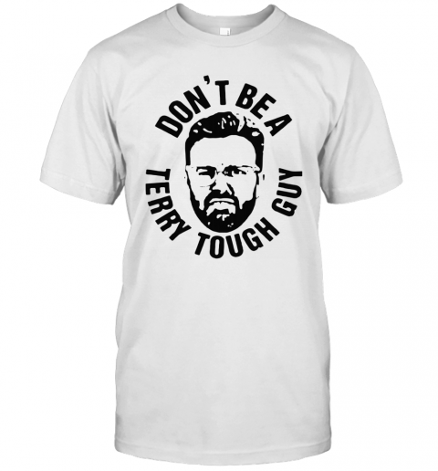 Dont Be A Terry Tough Guy T-Shirt