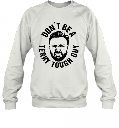 Dont Be A Terry Tough Guy T-Shirt Unisex Sweatshirt