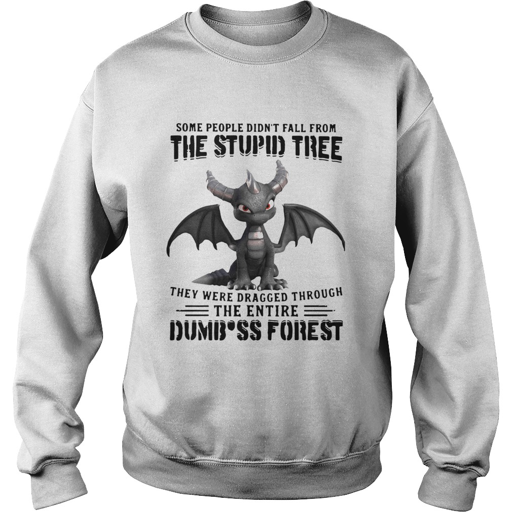 Dragon Some People Didnt Fall From The Stupid Tree They Were Dragged Through The Entire Dumbass F Sweatshirt