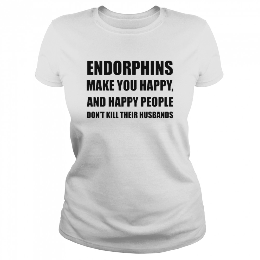 Endorphins make you happy and happy people Classic Women's T-shirt