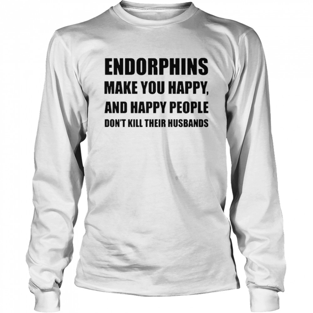 Endorphins make you happy and happy people Long Sleeved T-shirt