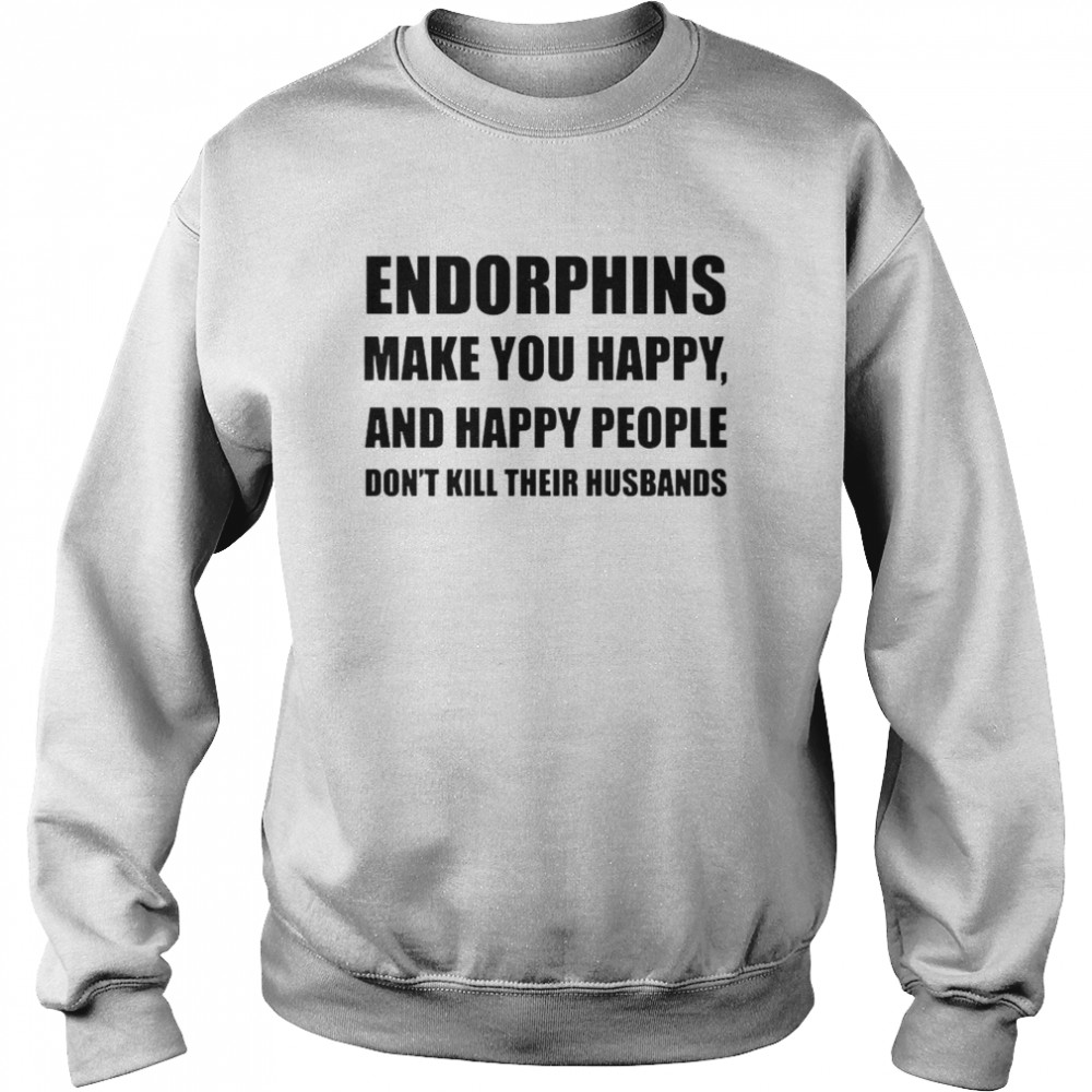 Endorphins make you happy and happy people Unisex Sweatshirt