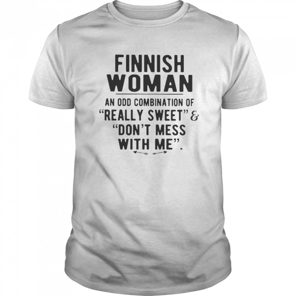 Finnish Woman An Odd Combination Of Really Sweet Don’t Mess With Me shirt
