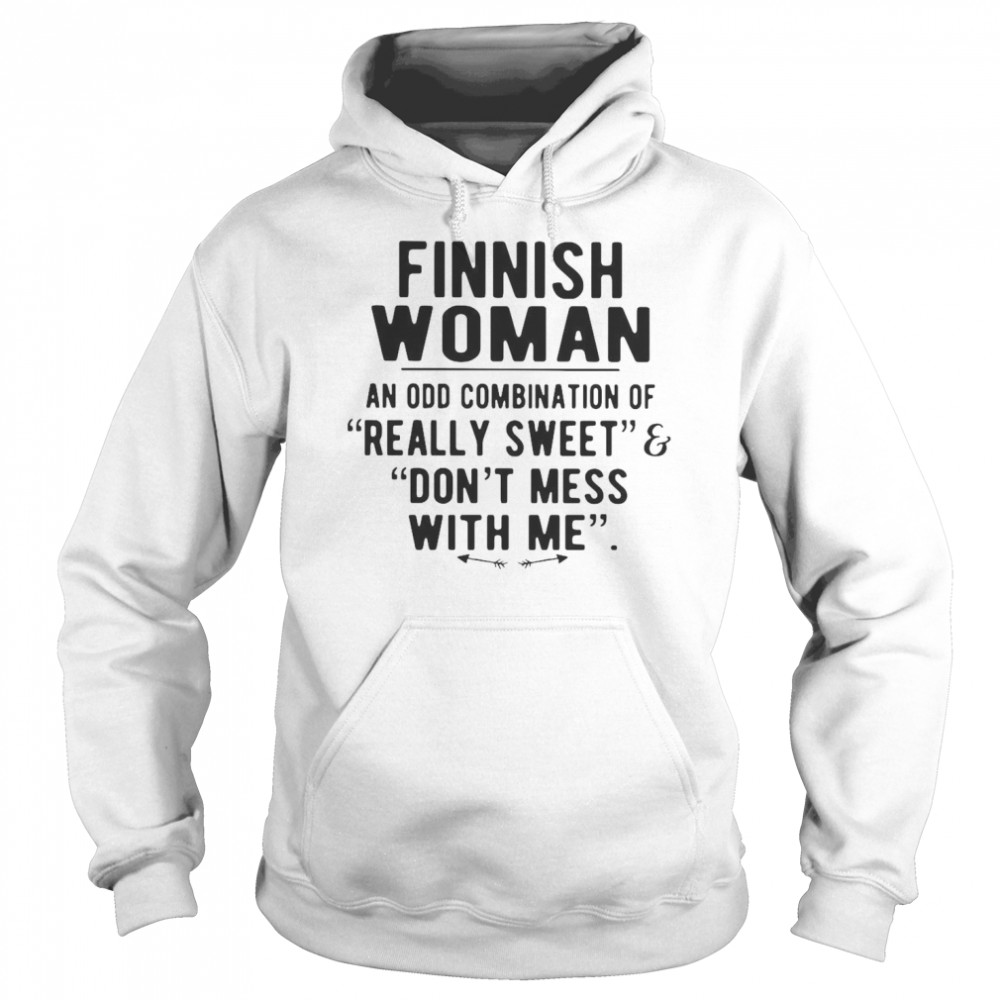 Finnish Woman An Odd Combination Of Really Sweet Don’t Mess With Me Unisex Hoodie