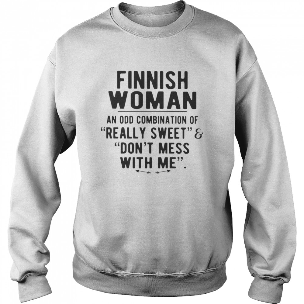 Finnish Woman An Odd Combination Of Really Sweet Don’t Mess With Me Unisex Sweatshirt