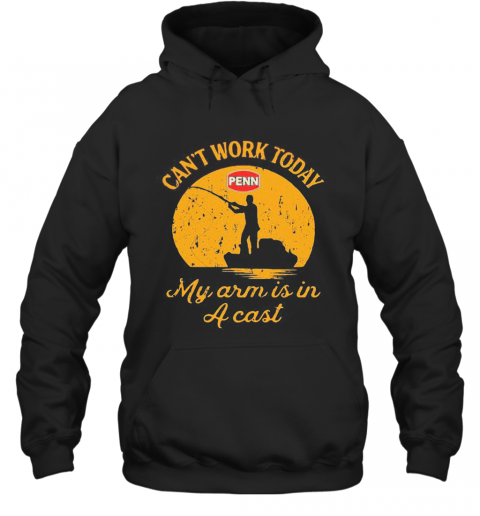 Fishing Penn Can'T Work Today My Arm Is In A Cast T-Shirt Unisex Hoodie