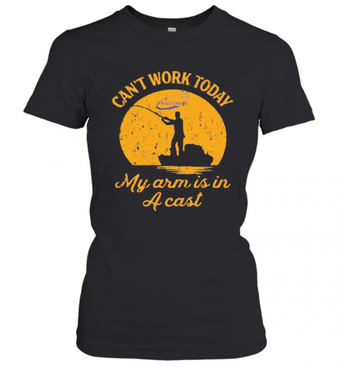 Fishing Shimano Can'T Work Today My Arm Is In A Cast T-Shirt Classic Women's T-shirt