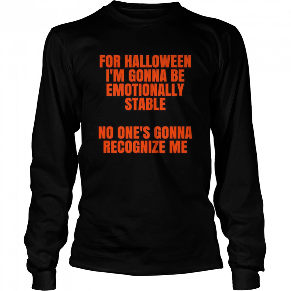 For Halloween Im gonna be emotionally stable no ones gonna recognize me Long Sleeved T-shirt