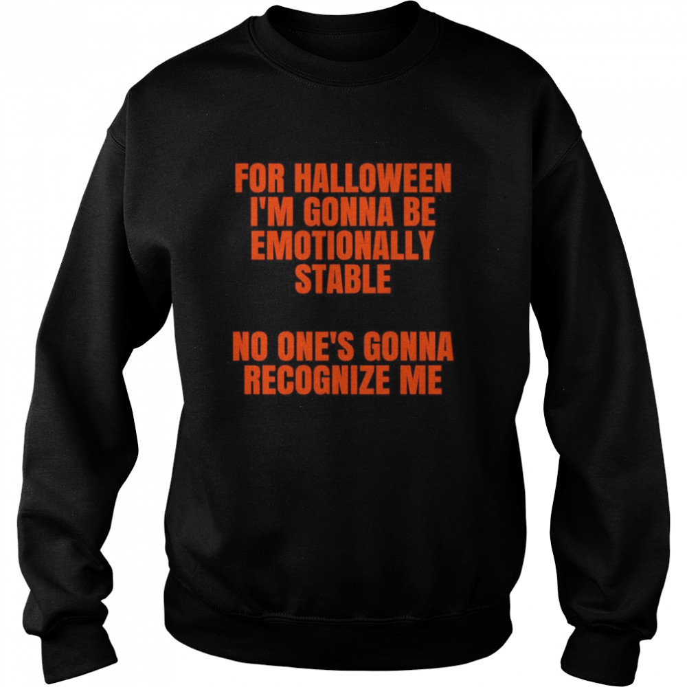 For Halloween Im gonna be emotionally stable no ones gonna recognize me Unisex Sweatshirt