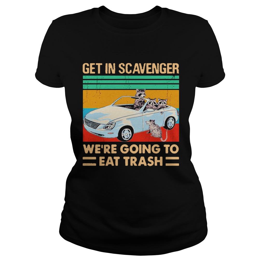 Get In Scavenger Were Going To Eat Trash Vintage Classic Ladies