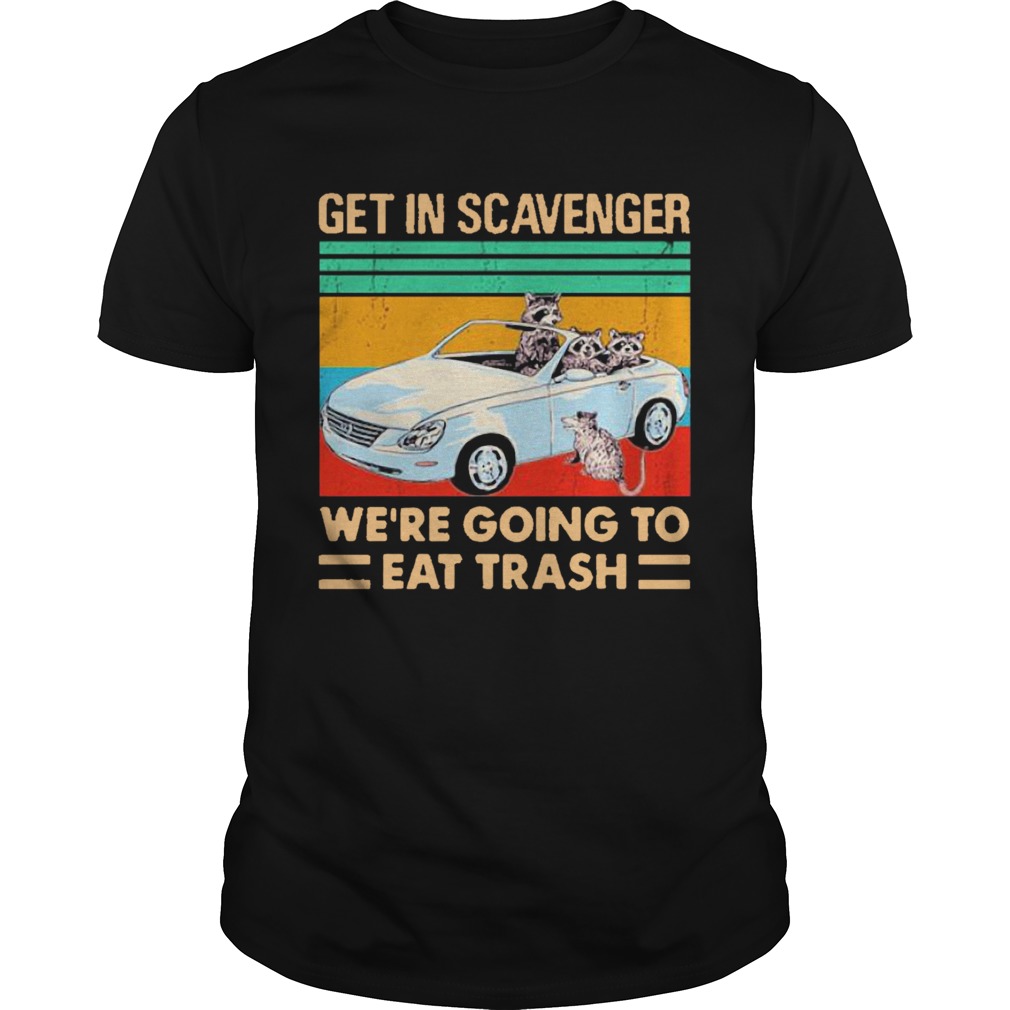 Get In Scavenger Were Going To Eat Trash Vintage shirt