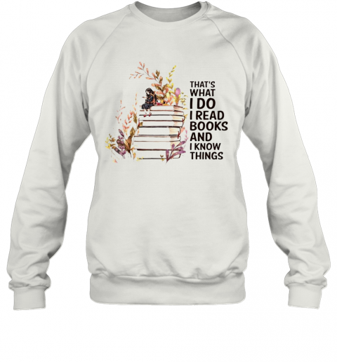 Girl And Flowers Thats What I Do I Read Books And I Know Things T-Shirt Unisex Sweatshirt