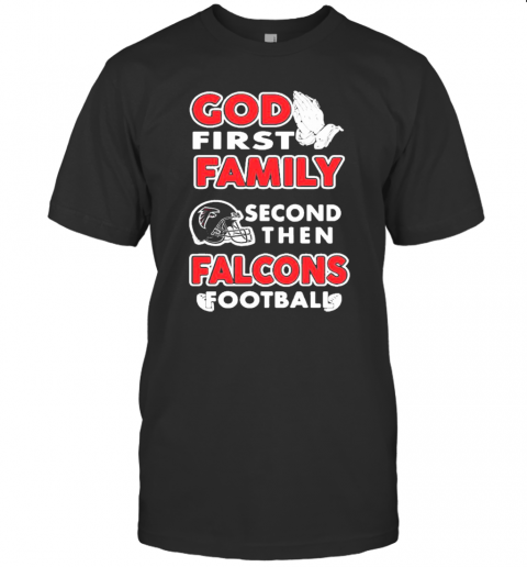 God First Family Second Then Atlanta Falcons Football T-Shirt