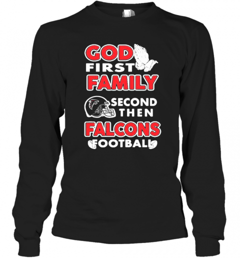 God First Family Second Then Atlanta Falcons Football T-Shirt Long Sleeved T-shirt 