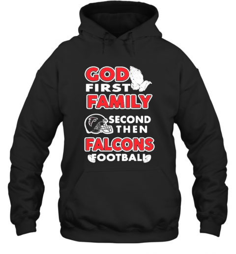 God First Family Second Then Atlanta Falcons Football T-Shirt Unisex Hoodie