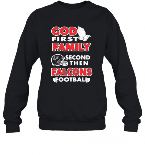 God First Family Second Then Atlanta Falcons Football T-Shirt Unisex Sweatshirt