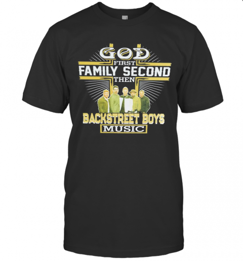 God First Family Second Then Backstreet Boys Music T-Shirt