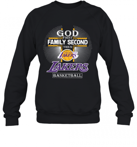 God First Family Second Then Los Angeles Lakers Basketball T-Shirt Unisex Sweatshirt
