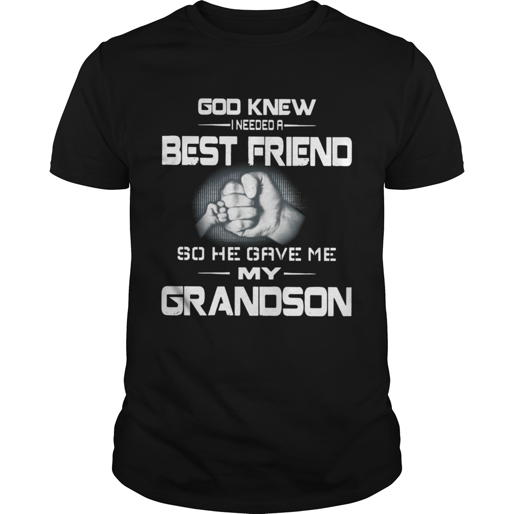 God Knew I Needed A Best Friend So He Gave Me My Grandson shirt