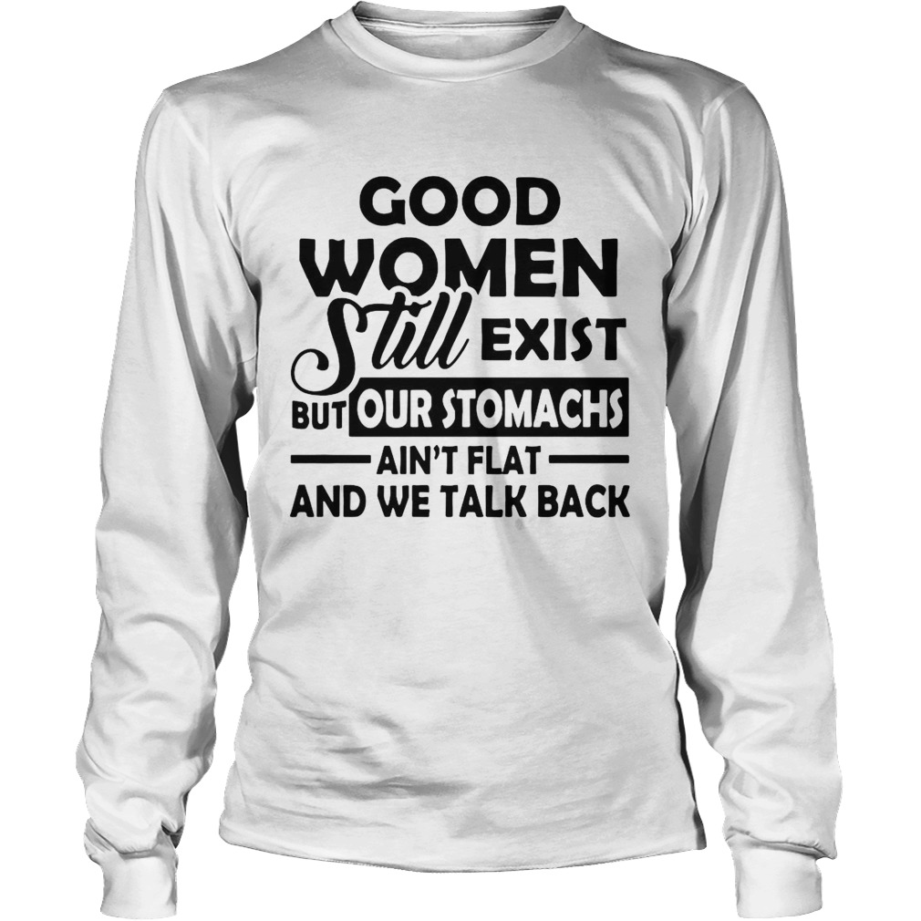 Good Women Still Exist But Our Stomachs Arent Flat And We Talk Back Long Sleeve