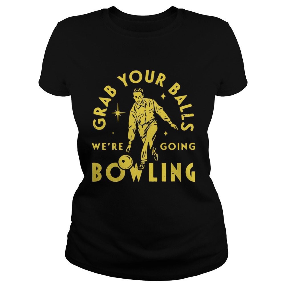 Grab Your Balls Were Going Bowling Classic Ladies
