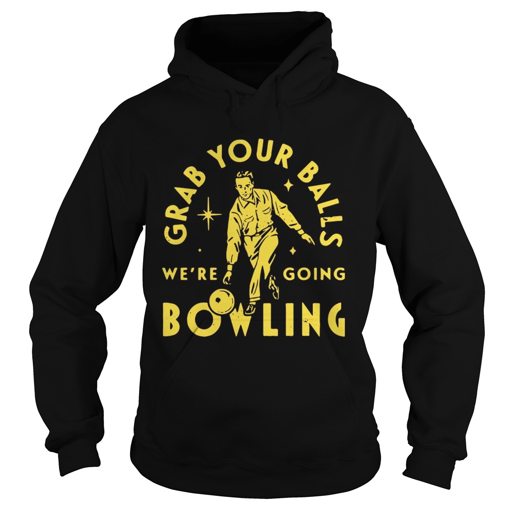 Grab Your Balls Were Going Bowling Hoodie