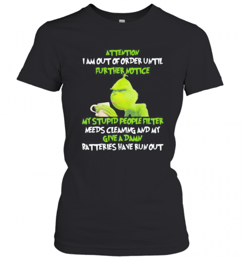 Grinch Attention I Am Out Of Order Until Further Notice My Stupid People Filter Needs Cleaning And My Give A Damn Batteries Have Run Out T-Shirt Classic Women's T-shirt