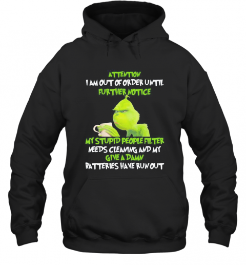Grinch Attention I Am Out Of Order Until Further Notice My Stupid People Filter Needs Cleaning And My Give A Damn Batteries Have Run Out T-Shirt Unisex Hoodie