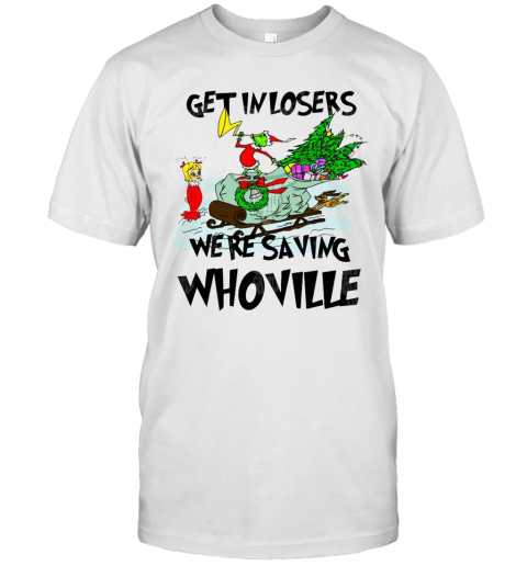 Grinch Get In Losers We'Re Saving Whoville T-Shirt Classic Men's T-shirt