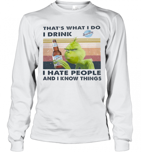 Grinch That'S What I Do I Drink Blue Moon I Hate People And I Know Things Vintage T-Shirt Long Sleeved T-shirt 