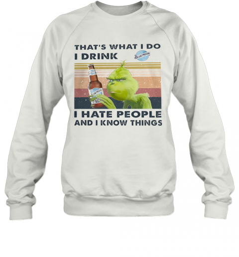 Grinch That'S What I Do I Drink Blue Moon I Hate People And I Know Things Vintage T-Shirt Unisex Sweatshirt