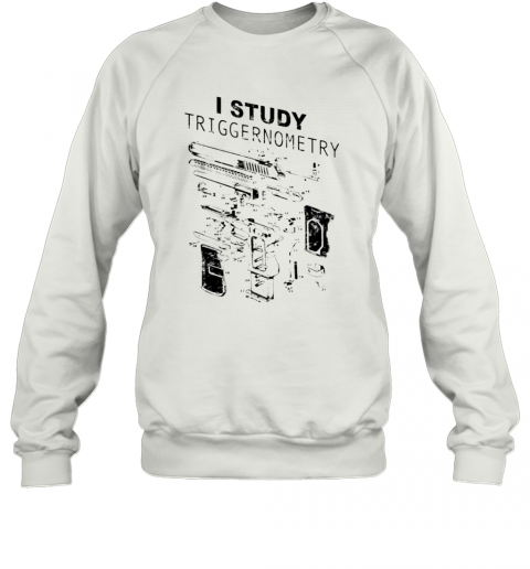 Gunsi Study Triggernometry T-Shirt Unisex Sweatshirt