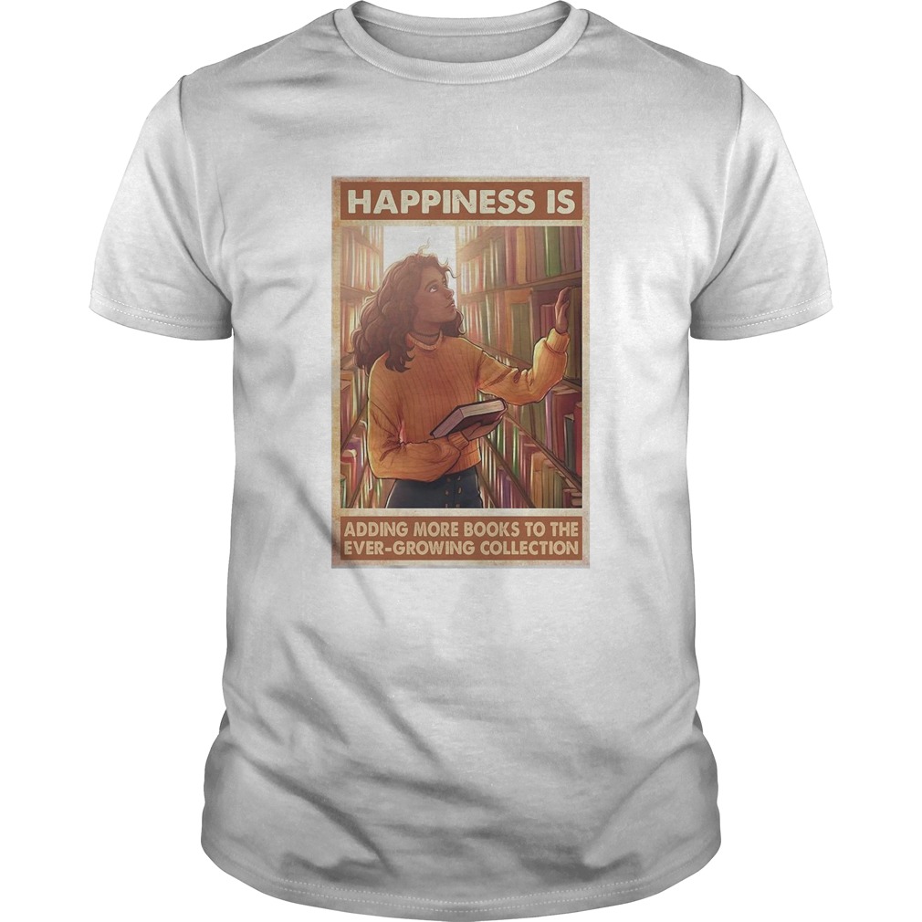 Happiness Is Adding More Books To The Ever Growing Collection shirt