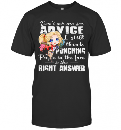 Harley Quinn Dont Ask Me For Advice I Still Think Punching People In The Face Is The Right Answer T-Shirt