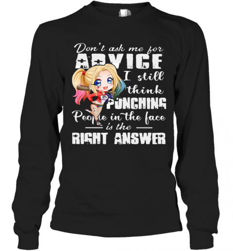 Harley Quinn Dont Ask Me For Advice I Still Think Punching People In The Face Is The Right Answer T-Shirt Long Sleeved T-shirt 