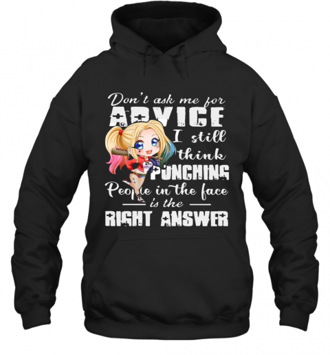 Harley Quinn Dont Ask Me For Advice I Still Think Punching People In The Face Is The Right Answer T-Shirt Unisex Hoodie