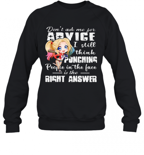 Harley Quinn Dont Ask Me For Advice I Still Think Punching People In The Face Is The Right Answer T-Shirt Unisex Sweatshirt